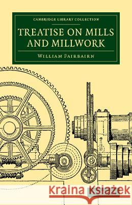 Treatise on Mills and Millwork William Fairbairn 9781108070010 Cambridge University Press