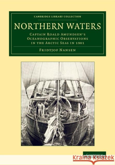 Northern Waters: Captain Roald Amundsen's Oceanographic Observations in the Arctic Seas in 1901 Nansen, Fridtjof 9781108070829
