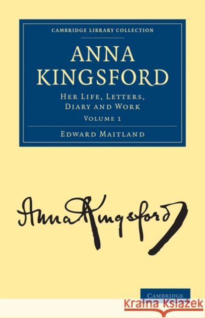 Anna Kingsford: Her Life, Letters, Diary and Work Maitland, Edward 9781108072731 Cambridge University Press