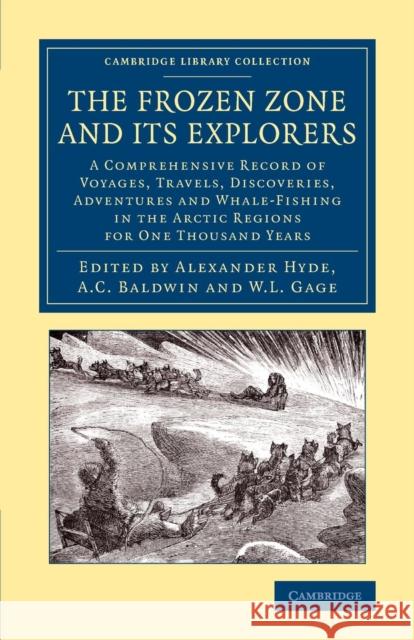 The Frozen Zone and Its Explorers: A Comprehensive Record of Voyages, Travels, Discoveries, Adventures and Whale-Fishing in the Arctic Regions for One Hyde, Alexander 9781108074889 Cambridge University Press