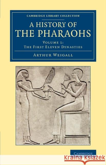 A History of the Pharaohs Arthur E. P. Brome Weigall 9781108082907