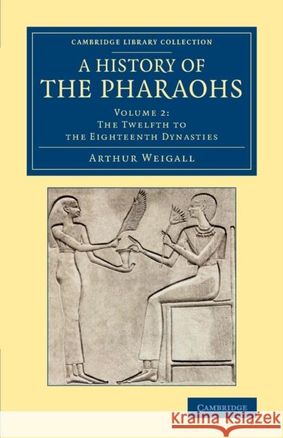 A History of the Pharaohs Arthur E. P. Brome Weigall 9781108082914