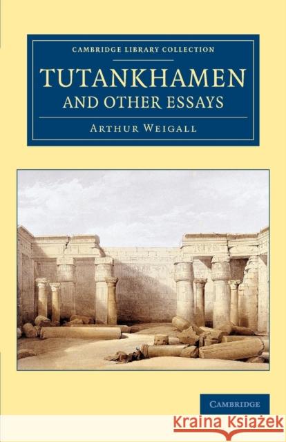 Tutankhamen and Other Essays Arthur E. P. Brome Weigall   9781108082990