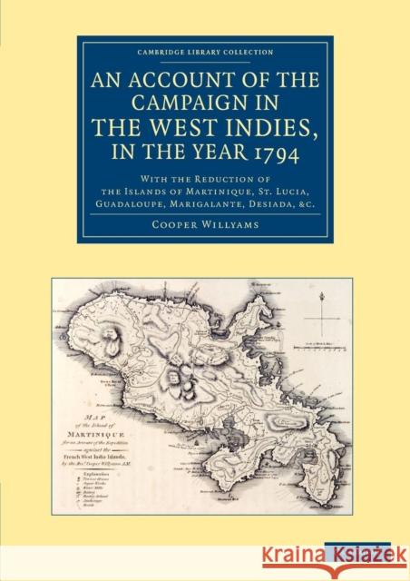 An Account of the Campaign in the West Indies, in the Year 1794: With the Reduction of the Islands of Martinique, St Lucia, Guadaloupe, Marigalante, D Willyams, Cooper 9781108083812 Cambridge University Press