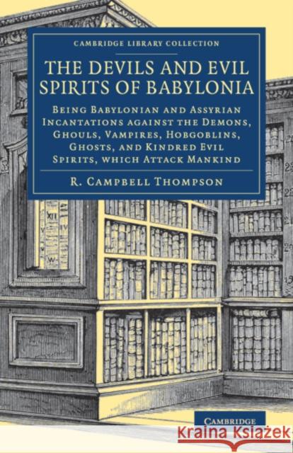 The Devils and Evil Spirits of Babylonia: Being Babylonian and Assyrian Incantations Against the Demons, Ghouls, Vampires, Hobgoblins, Ghosts, and Kin Thompson, R. Campbell 9781108084611 Cambridge University Press