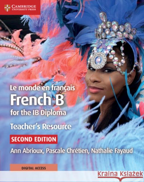 Le monde en francais Teacher's Resource with Digital Access 2 Ed: French B for the IB Diploma Nathalie Fayaud 9781108340878 Cambridge University Press