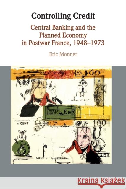 Controlling Credit: Central Banking and the Planned Economy in Postwar France, 1948-1973 Eric Monnet 9781108400084