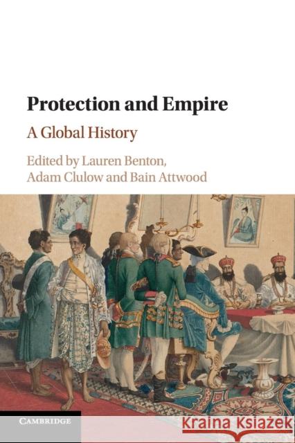 Protection and Empire: A Global History Lauren Benton Adam Clulow Bain Attwood 9781108405966 Cambridge University Press