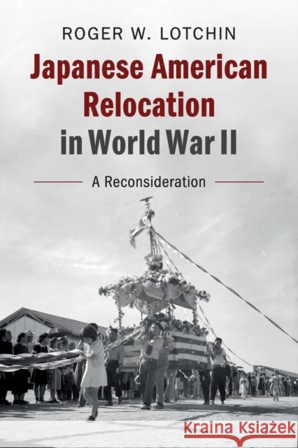 Japanese American Relocation in World War II: A Reconsideration Roger W. Lotchin 9781108410397 Cambridge University Press
