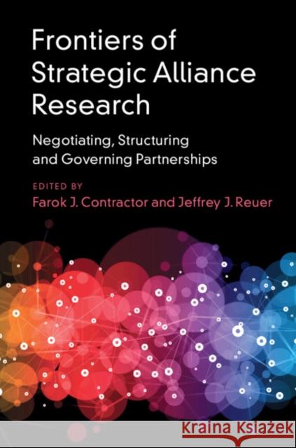 Frontiers of Strategic Alliance Research: Negotiating, Structuring and Governing Partnerships Farok Contractor Jeffrey Reuer 9781108416276