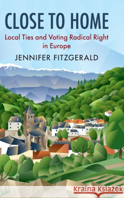 Close to Home: Local Ties and Voting Radical Right in Europe Jennifer Fitzgerald 9781108421539