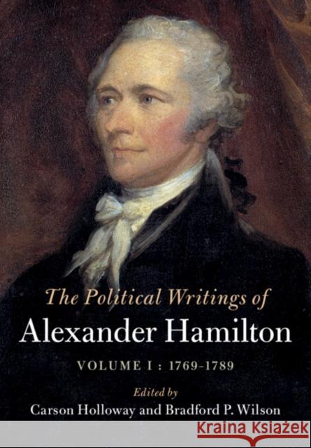The Political Writings of Alexander Hamilton: Volume 1, 1769-1789 Hamilton, Alexander 9781108422222