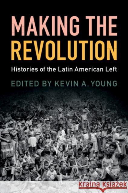 Making the Revolution: Histories of the Latin American Left Young, Kevin A. 9781108423991