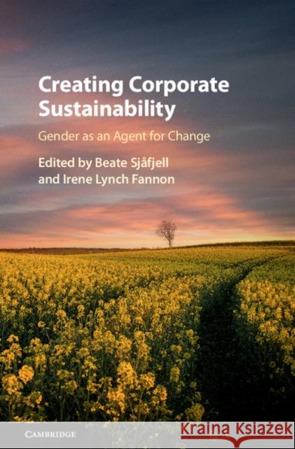 Creating Corporate Sustainability: Gender as an Agent for Change Beate Sjafjell Irene Lynch Fannon 9781108427111 Cambridge University Press