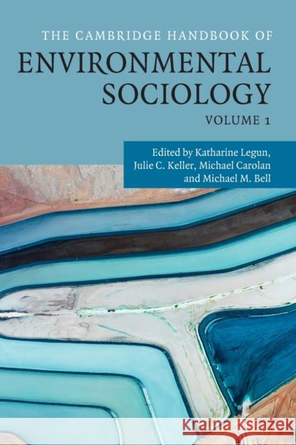 The Cambridge Handbook of Environmental Sociology: Volume 1 Katharine Legun, Julie C. Keller (University of Rhode Island), Michael Carolan (Colorado State University), Michael M. B 9781108429320