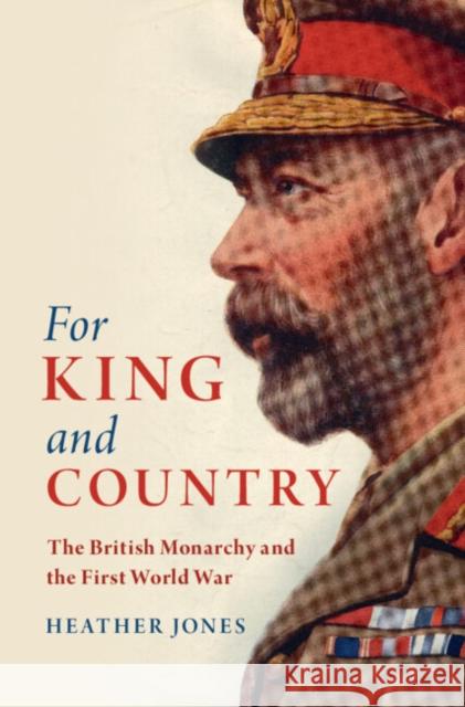 For King and Country: The British Monarchy and the First World War Heather Jones 9781108429368 Cambridge University Press