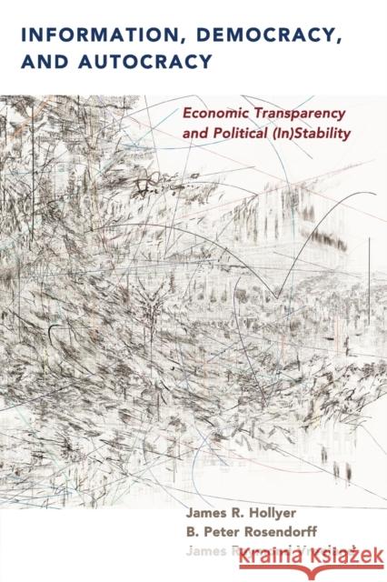 Information, Democracy, and Autocracy: Economic Transparency and Political (In)Stability James Raymond Vreeland James R. Hollyer B. Peter Rosendorf 9781108430807