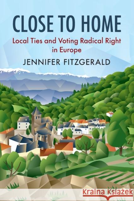 Close to Home: Local Ties and Voting Radical Right in Europe Jennifer Fitzgerald 9781108432672