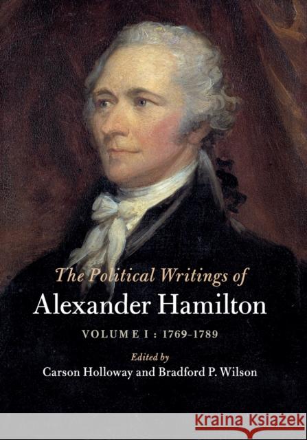 The Political Writings of Alexander Hamilton: Volume 1, 1769-1789 Hamilton, Alexander 9781108434973