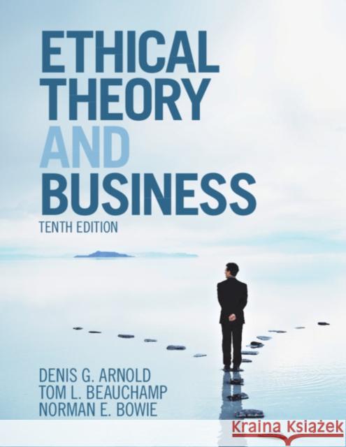 Ethical Theory and Business Denis G. Arnold Norman E. Bowie Tom L. Beauchamp 9781108435260 Cambridge University Press