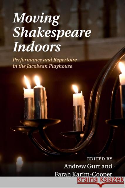 Moving Shakespeare Indoors: Performance and Repertoire in the Jacobean Playhouse Gurr, Andrew 9781108438759 Cambridge University Press
