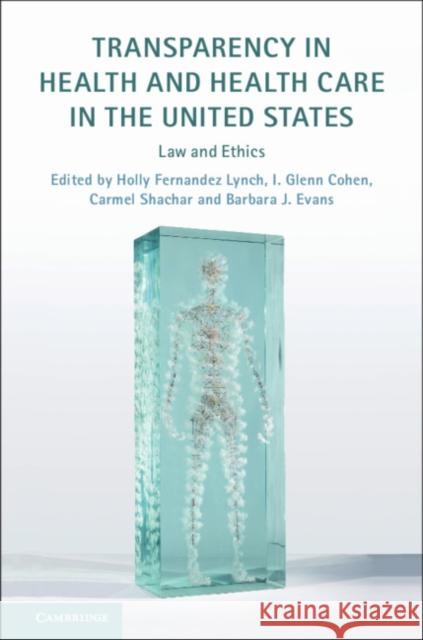 Transparency in Health and Health Care in the United States: Law and Ethics Holly Fernande I. Glenn Cohen Carmel Shachar 9781108456937