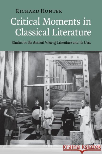Critical Moments in Classical Literature: Studies in the Ancient View of Literature and Its Uses Hunter, Richard 9781108460477