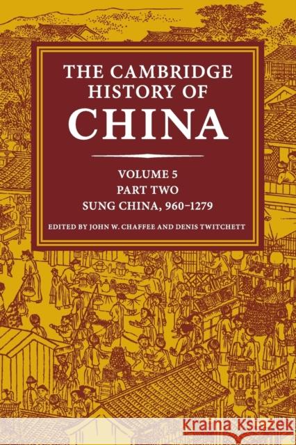 The Cambridge History of China: Volume 5, Sung China, 960-1279 Ad, Part 2 Chaffee, John W. 9781108461610