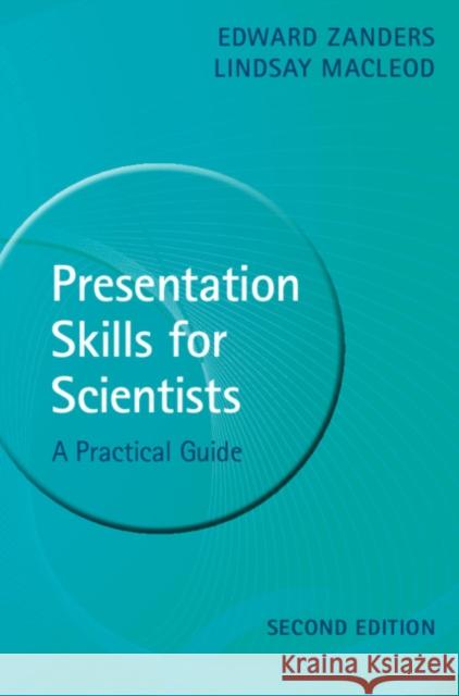 Presentation Skills for Scientists: A Practical Guide Edward Zanders Lindsay MacLeod 9781108469425 Cambridge University Press