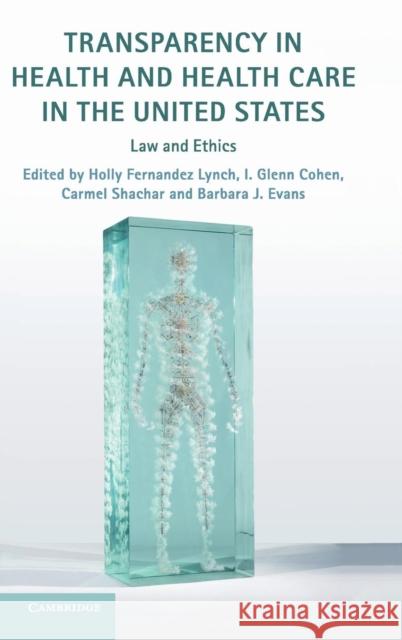Transparency in Health and Health Care in the United States: Law and Ethics Holly Fernande I. Glenn Cohen Carmel Shachar 9781108470995