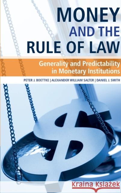 Money and the Rule of Law: Generality and Predictability in Monetary Institutions Peter J. Boettke (George Mason University, Virginia), Alexander William Salter (Texas Tech University), Daniel J. Smith  9781108479844