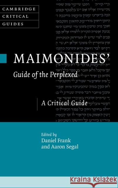 Maimonides' Guide of the Perplexed: A Critical Guide Daniel Frank Aaron Segal 9781108480512