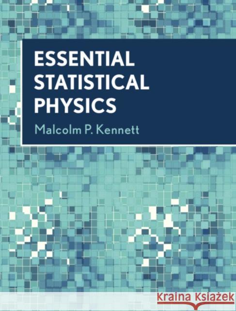 Essential Statistical Physics Malcolm P. Kennett (Simon Fraser Univers   9781108480789