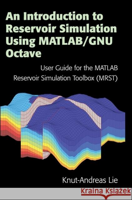 An Introduction to Reservoir Simulation Using Matlab/Gnu Octave: User Guide for the MATLAB Reservoir Simulation Toolbox (Mrst) Lie, Knut-Andreas 9781108492430