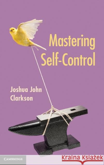 Mastering Self-Control Clarkson, Joshua John 9781108496261