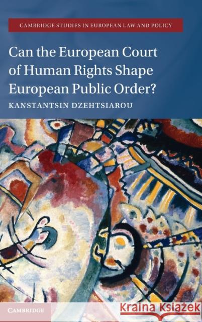 Can the European Court of Human Rights Shape European Public Order? Kanstantsin (University of Liverpool) Dzehtsiarou 9781108497367