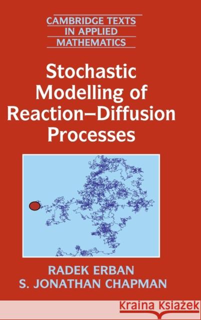 Stochastic Modelling of Reaction-Diffusion Processes Radek Erban S. Jonathan Chapman 9781108498128