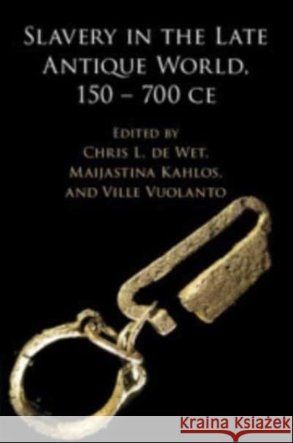 Slavery in the Late Antique World, 150 - 700 CE Chris L. d Maijastina Kahlos Ville Vuolanto 9781108699983 Cambridge University Press