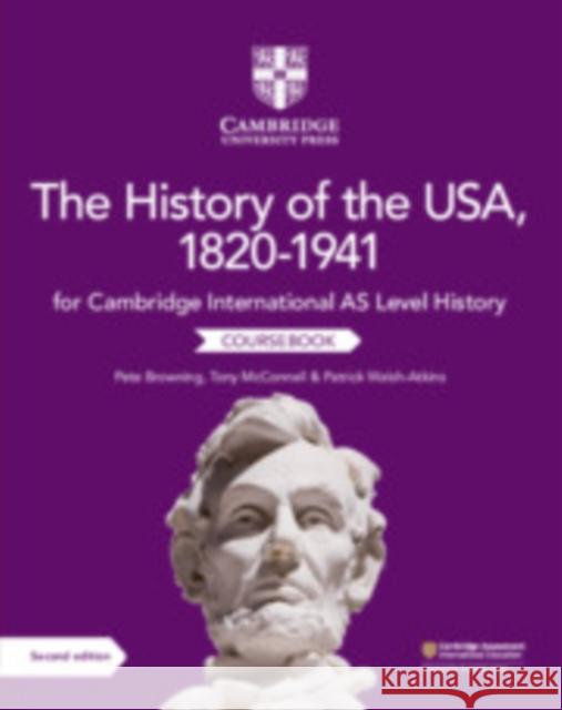 Cambridge International as Level History the History of the Usa, 1820-1941 Coursebook Pete Browning Tony McConnell Patrick Walsh-Atkins 9781108716291