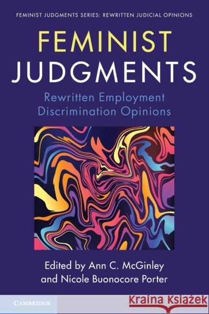 Feminist Judgments: Rewritten Employment Discrimination Opinions Ann C. McGinley Nicole Buonocore Porter 9781108717403