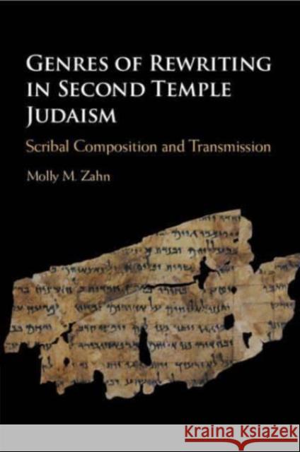 Genres of Rewriting in Second Temple Judaism: Scribal Composition and Transmission Molly M. Zahn 9781108725750 Cambridge University Press