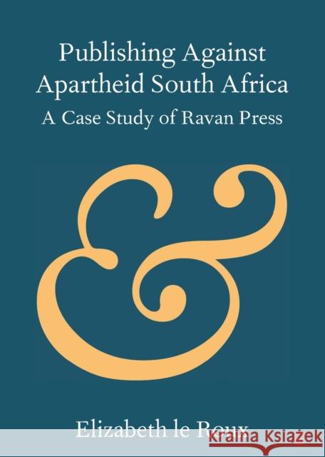 Publishing Against Apartheid South Africa: A Case Study of Ravan Press Le Roux, Elizabeth 9781108737753