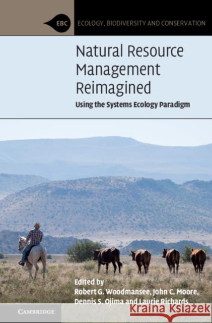 Natural Resource Management Reimagined: Using the Systems Ecology Paradigm Robert G. Woodmansee (Colorado State Uni John C. Moore (Colorado State University Dennis S. Ojima (Colorado State Univer 9781108740135