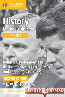 History for the Ib Diploma Paper 3 Political Developments in the United States (1945-1980) and Canada (1945-1982) with Digital Access (2 Years) Wells, Mike 9781108760690
