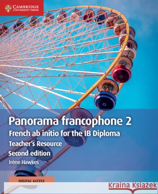 Panorama francophone 2 Teacher's Resource with Cambridge Elevate: French ab initio for the IB Diploma Irene Hawkes 9781108774789 Cambridge University Press