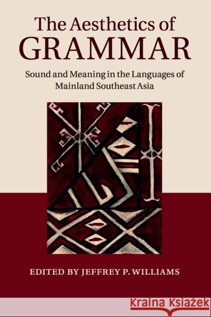 The Aesthetics of Grammar: Sound and Meaning in the Languages of Mainland Southeast Asia Jeffrey P. Williams 9781108790383