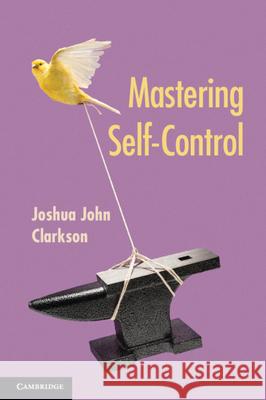 Mastering Self-Control Clarkson, Joshua John 9781108791755