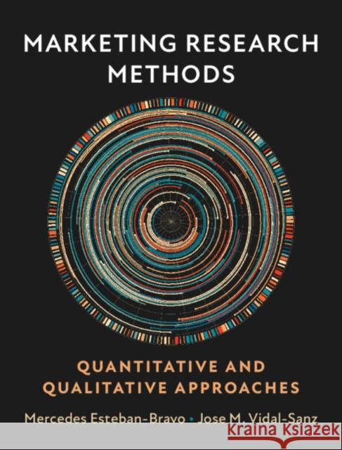 Marketing Research Methods: Quantitative and Qualitative Approaches Mercedes Esteban-Bravo Jose Manuel Vidal-Sanz 9781108792691