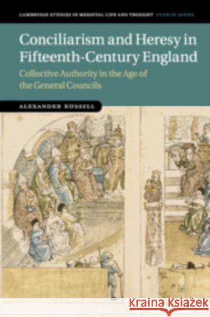 Conciliarism and Heresy in Fifteenth-Century England: Collective Authority in the Age of the General Councils Alexander Russell 9781108813877