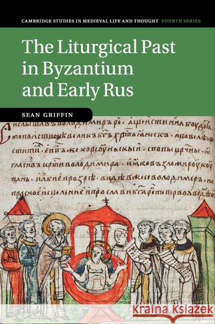 The Liturgical Past in Byzantium and Early Rus Sean Griffin 9781108814843